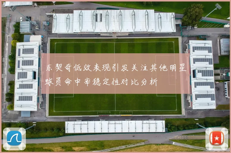 东契奇低效表现引发关注其他明星球员命中率稳定性对比分析